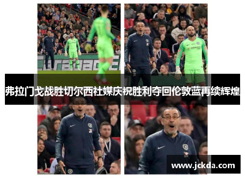 弗拉门戈战胜切尔西社媒庆祝胜利夺回伦敦蓝再续辉煌 弗拉门戈战胜切尔西社媒庆祝胜利夺回伦敦蓝再续辉煌