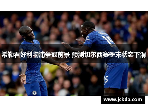 希勒看好利物浦争冠前景 预测切尔西赛季末状态下滑 希勒看好利物浦争冠前景 预测切尔西赛季末状态下滑