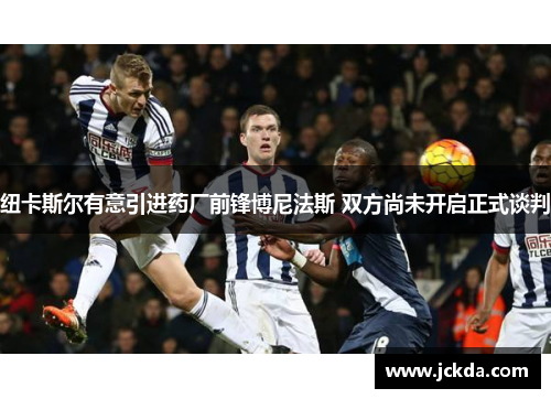 纽卡斯尔有意引进药厂前锋博尼法斯 双方尚未开启正式谈判 纽卡斯尔有意引进药厂前锋博尼法斯 双方尚未开启正式谈判