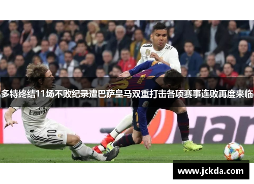 多特终结11场不败纪录遭巴萨皇马双重打击各项赛事连败再度来临 多特终结11场不败纪录遭巴萨皇马双重打击各项赛事连败再度来临